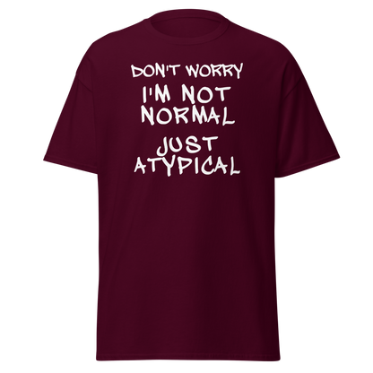 "Don't Worry I'm Not Normal Just Atypical" printed on a maroon on an invisible body
