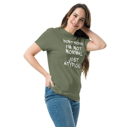 "Don't Worry I'm Not Normal Just Atypical" printed on a military green unisex classic tee worn by a female
