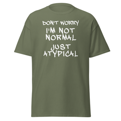 "Don't Worry I'm Not Normal Just Atypical" printed on a military green on an invisible body
