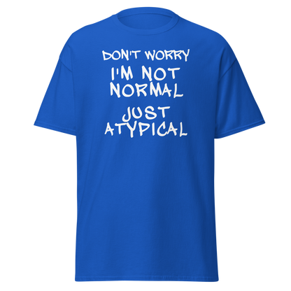 "Don't Worry I'm Not Normal Just Atypical" printed on a royal on an invisible body
