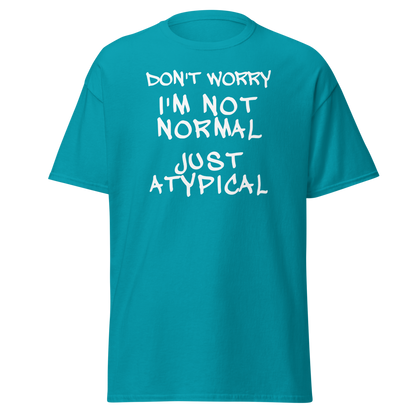"Don't Worry I'm Not Normal Just Atypical" printed on a tropical blue on an invisible body