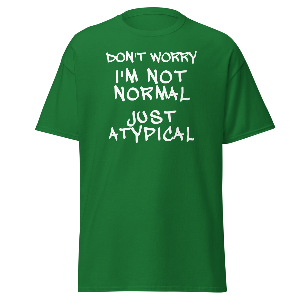 "Don't Worry I'm Not Normal Just Atypical" printed on a turf green on an invisible body