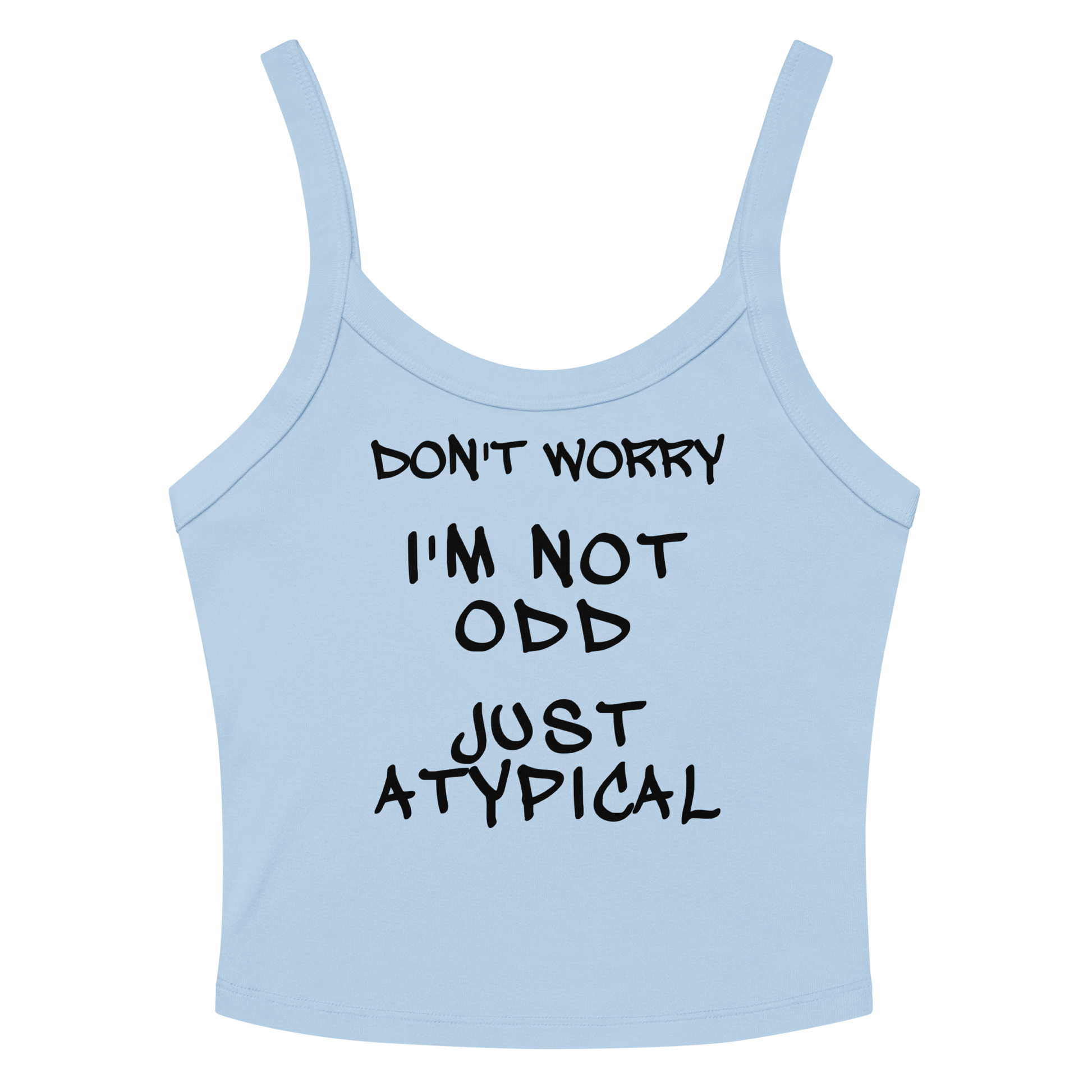 "Don't Worry I'm Not Odd Just Atypical" printed on a solid baby blue blend women's micro-rib tanktop laying on a flat surface amongst sunglasses and shorts