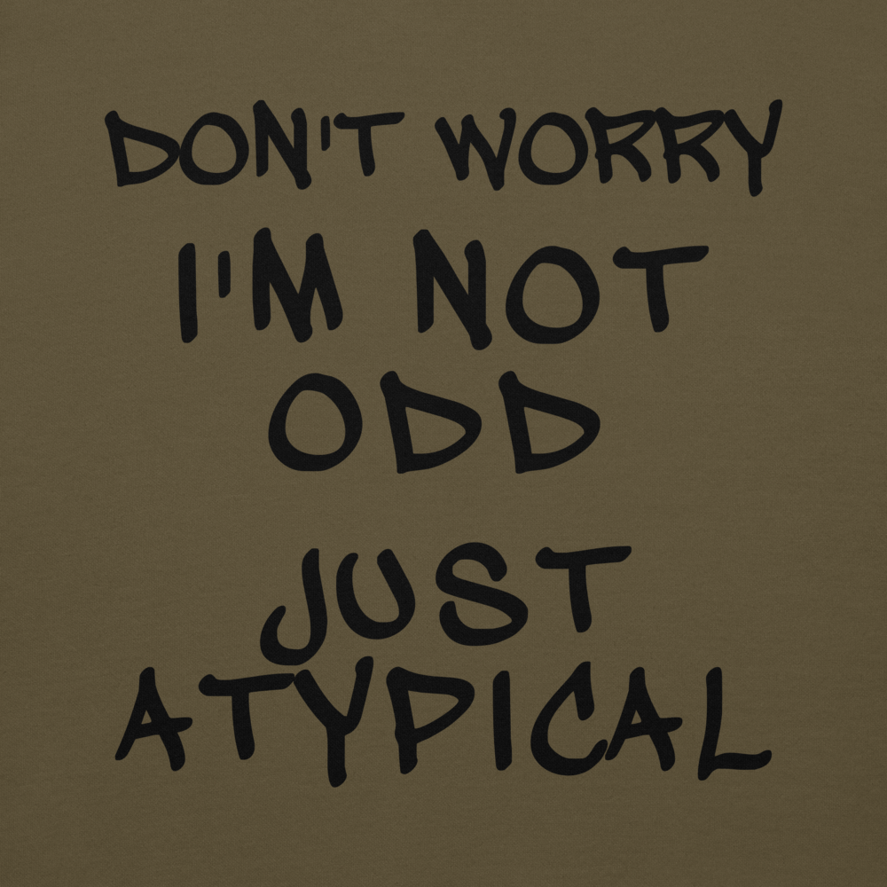 "Don't Worry I'm Not Odd Just Atypical" printed on a military green background