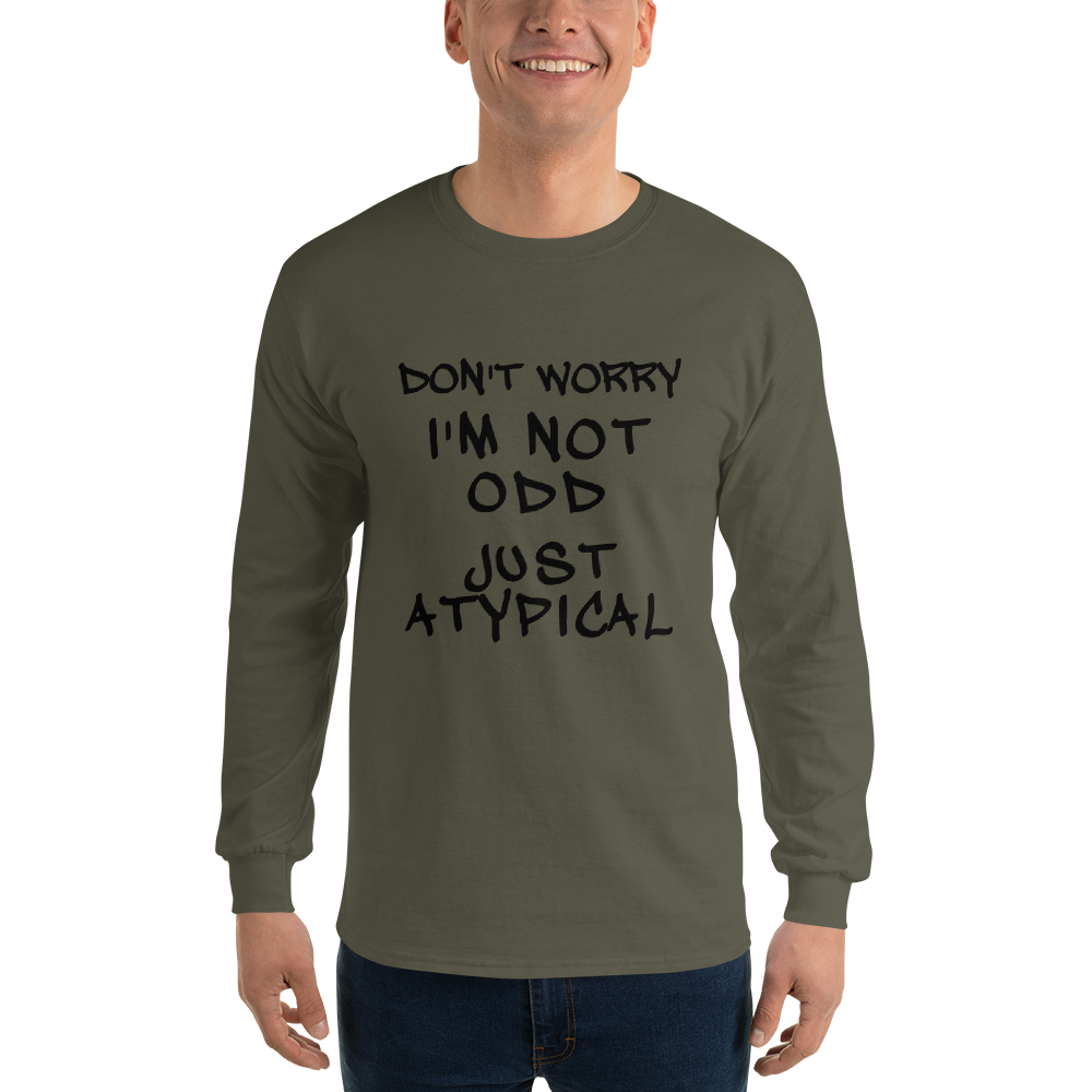 "Don't Worry I'm Not Odd Just Atypical" printed on a military green men's long sleeve shirt worn by a male