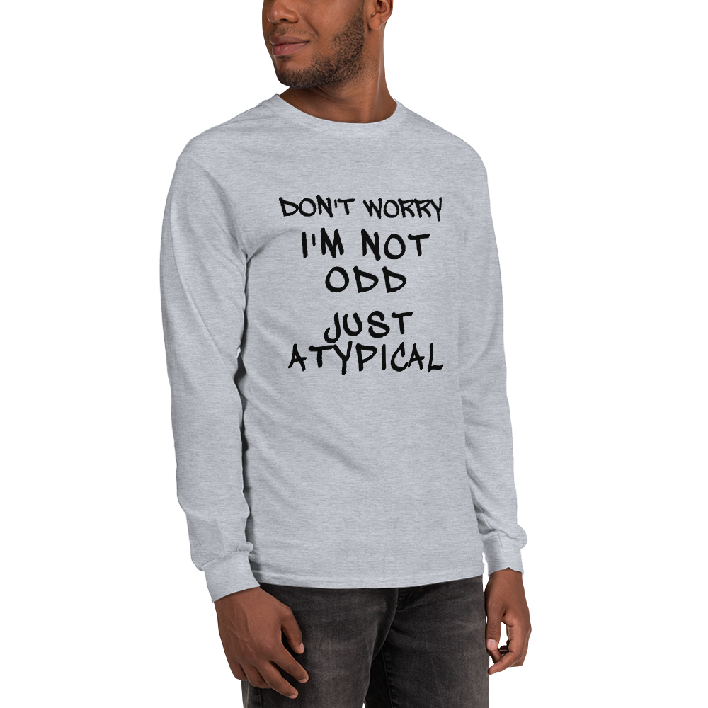 "Don't Worry I'm Not Odd Just Atypical" printed on a sport grey men's long sleeve shirt worn by a male