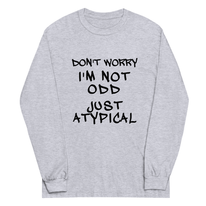 "Don't Worry I'm Not Odd Just Atypical" printed on a sport grey men's long sleeve shirt laying on a flat surface