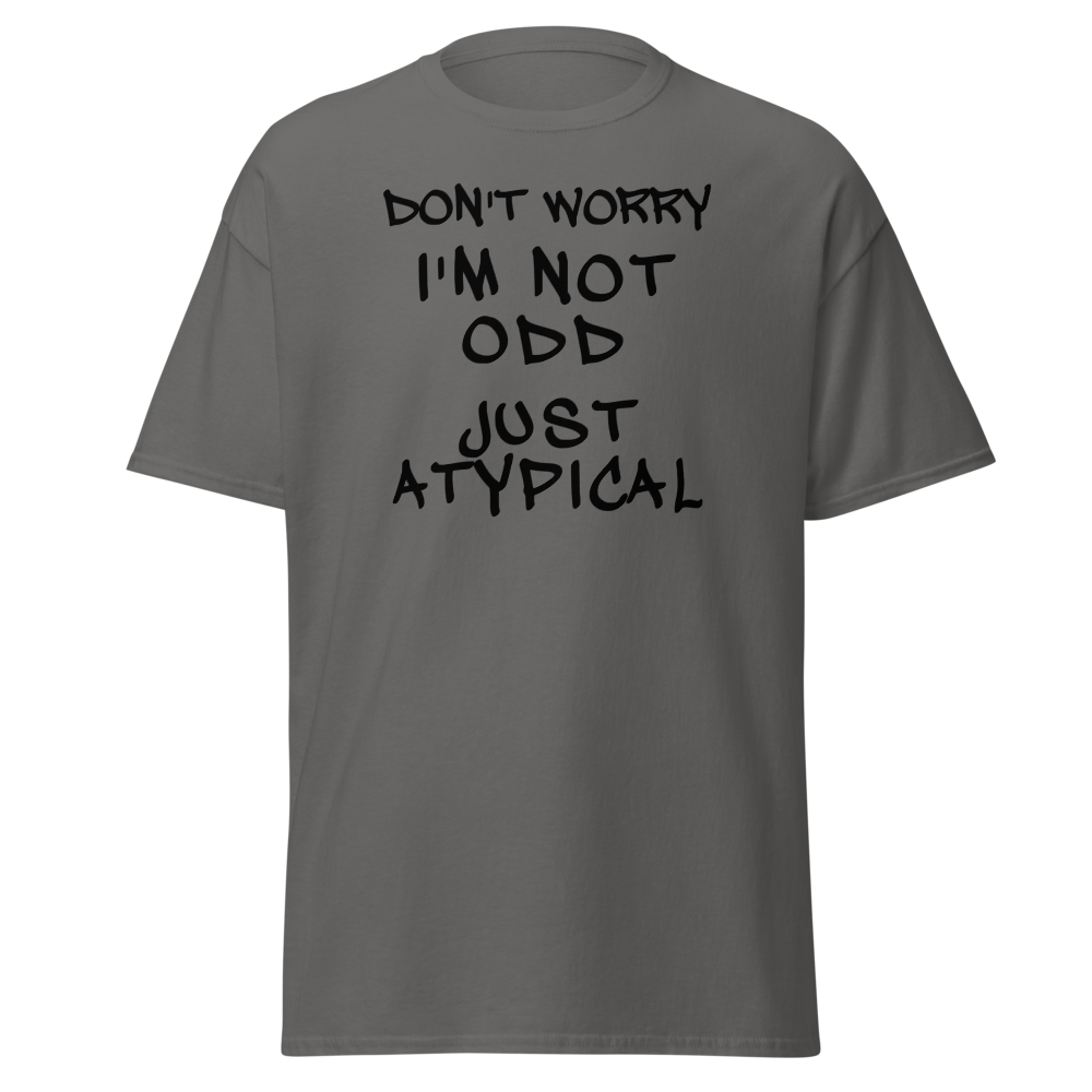 "Don't Worry I'm Not Odd Just Atypical" printed on a charcoal on an invisible body