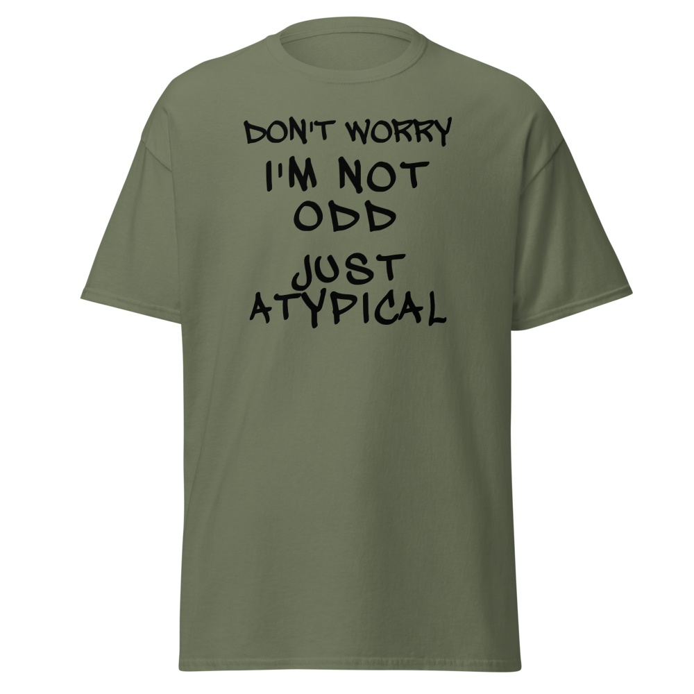"Don't Worry I'm Not Odd Just Atypical" printed on a military green on an invisible body