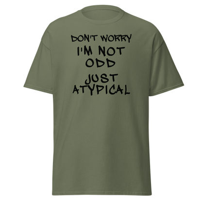 "Don't Worry I'm Not Odd Just Atypical" printed on a military green on an invisible body