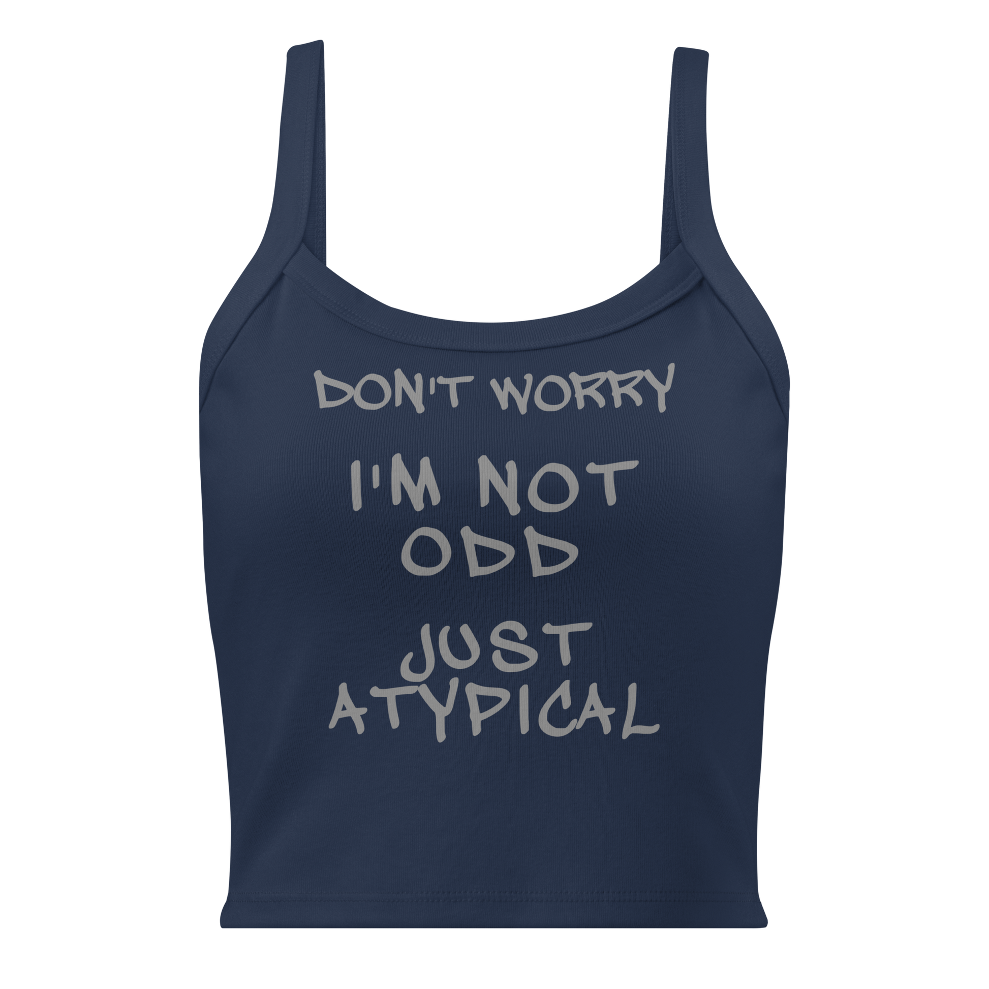 "Don't Worry I'm Not Odd Just Atypical" printed on a solid navy blend women's micro-rib tanktop laying on a flat surface