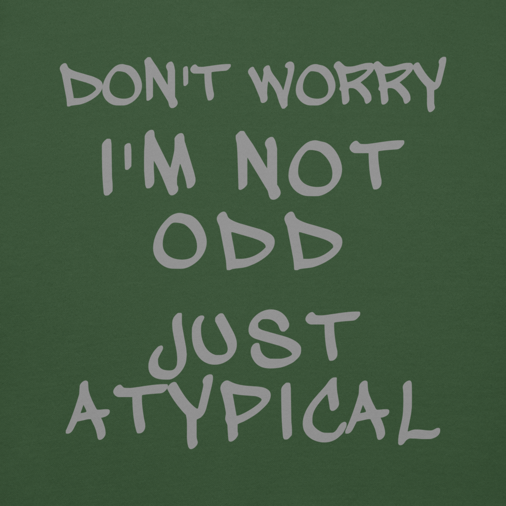 "Don't Worry I'm Not Odd Just Atypical" printed on a forest green background