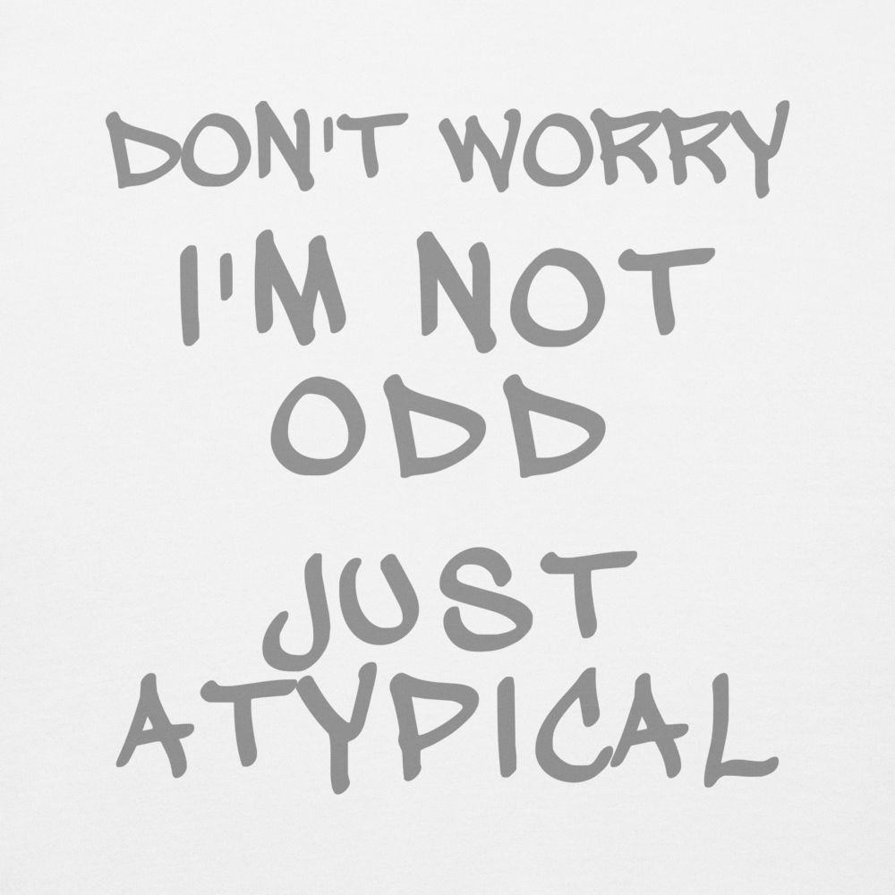 "Don't Worry I'm Not Odd Just Atypical" printed on a white background