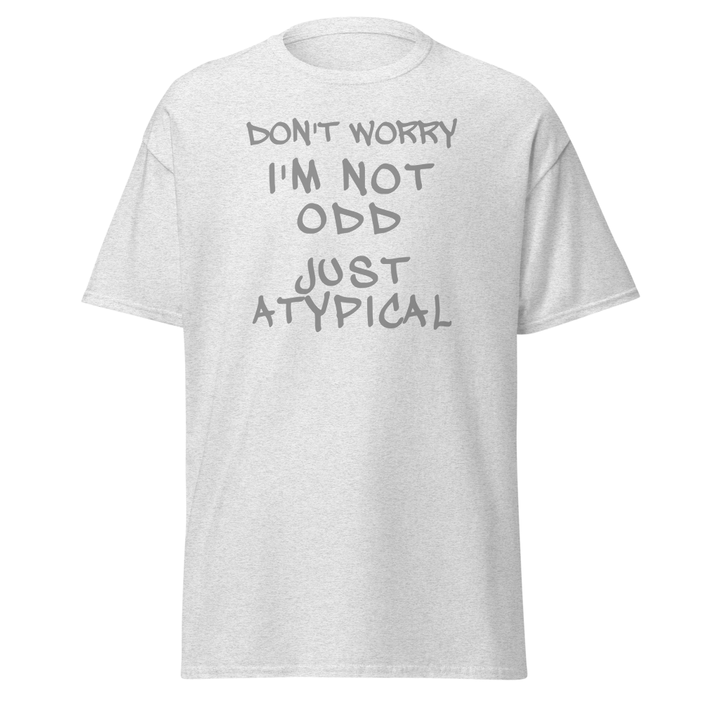 "Don't Worry I'm Not Odd Just Atypical" printed on a ash on an invisible body
