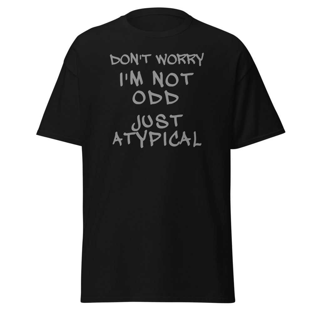 "Don't Worry I'm Not Odd Just Atypical" printed on a black on an invisible body