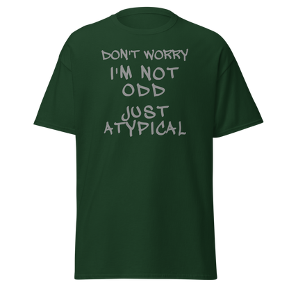 "Don't Worry I'm Not Odd Just Atypical" printed on a forest green on an invisible body