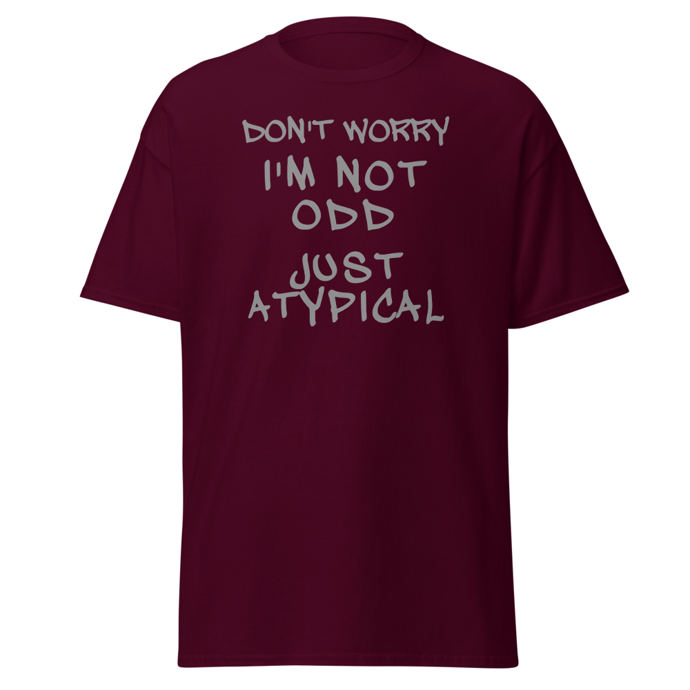 "Don't Worry I'm Not Odd Just Atypical" printed on a maroon on an invisible body