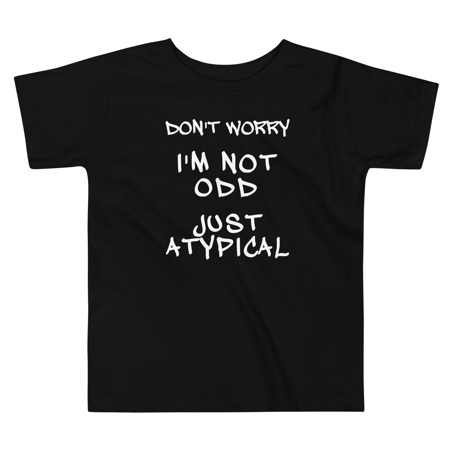 "Don't Worry I'm Not Odd Just Atypical" printed on a black toddler short sleeve tee laying on a flat surface