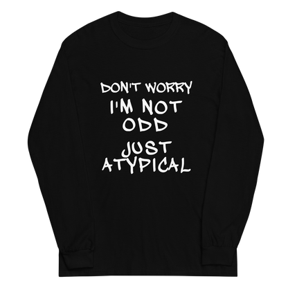 "Don't Worry I'm Not Odd Just Atypical" printed on a black men's long sleeve shirt laying on a flat surface