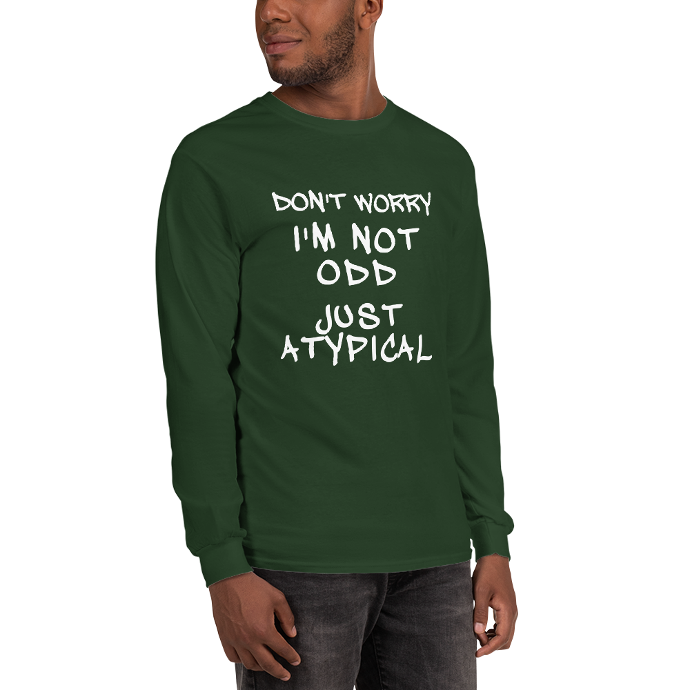 "Don't Worry I'm Not Odd Just Atypical" printed on a forest green men's long sleeve shirt worn by a male