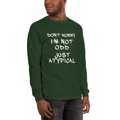 "Don't Worry I'm Not Odd Just Atypical" printed on a forest green men's long sleeve shirt worn by a male