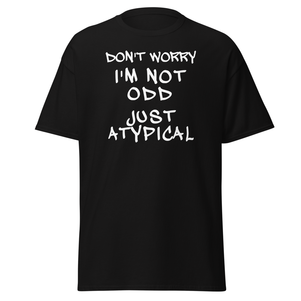 "Don't Worry I'm Not Odd Just Atypical" printed on a black on an invisible body
