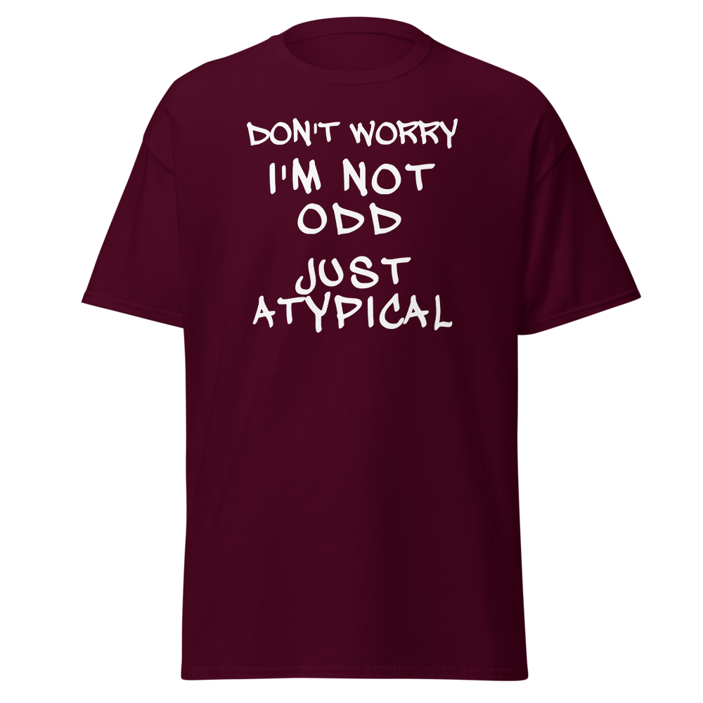"Don't Worry I'm Not Odd Just Atypical" printed on a maroon on an invisible body