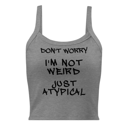 "Don't Worry I'm Not Weird Just Atypical" printed on a athletic heather women's micro-rib tanktop laying on a flat surface