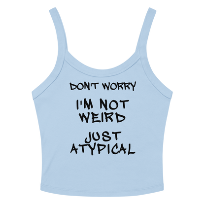 "Don't Worry I'm Not Weird Just Atypical" printed on a solid baby blue blend women's micro-rib tanktop laying on a flat surface amongst sunglasses and shorts