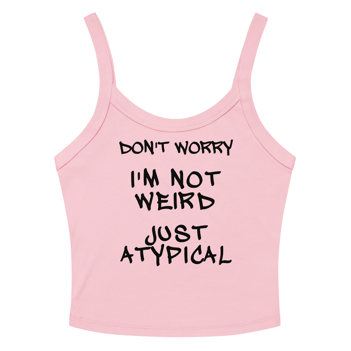"Don't Worry I'm Not Weird Just Atypical" printed on a solid pink blend women's micro-rib tanktop laying on a flat surface amongst sunglasses and shorts