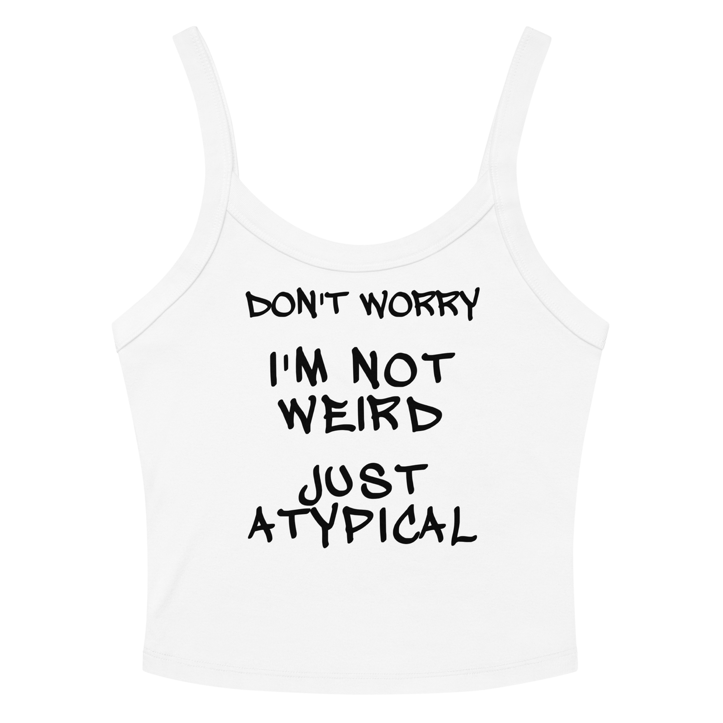 "Don't Worry I'm Not Weird Just Atypical" printed on a solid white blend tbd
