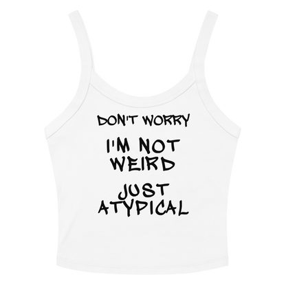 "Don't Worry I'm Not Weird Just Atypical" printed on a solid white blend tbd