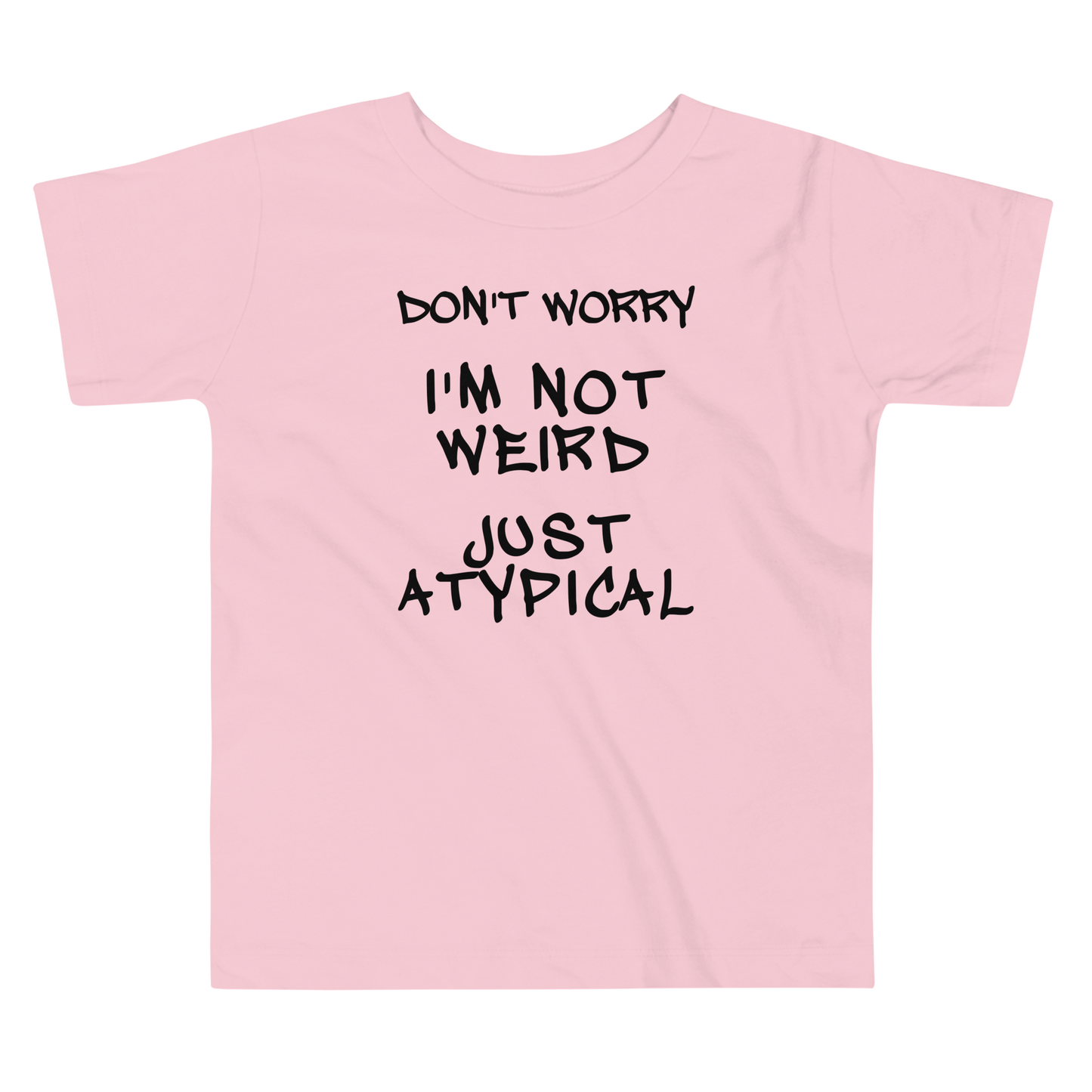 "Don't Worry I'm Not Weird Just Atypical" printed on a pink toddler short sleeve tee laying on a flat surface