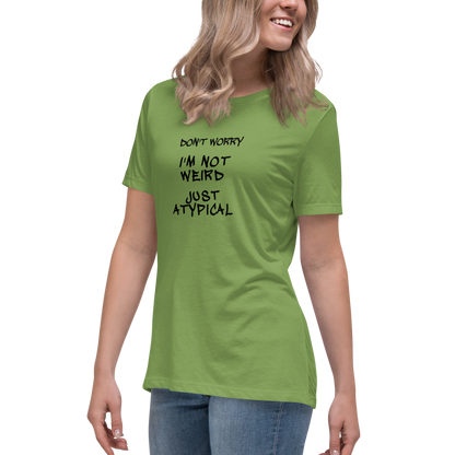 "Don't Worry I'm Not Weird Just Atypical" printed on a leaf women's relaxed t-shirt worn by a female