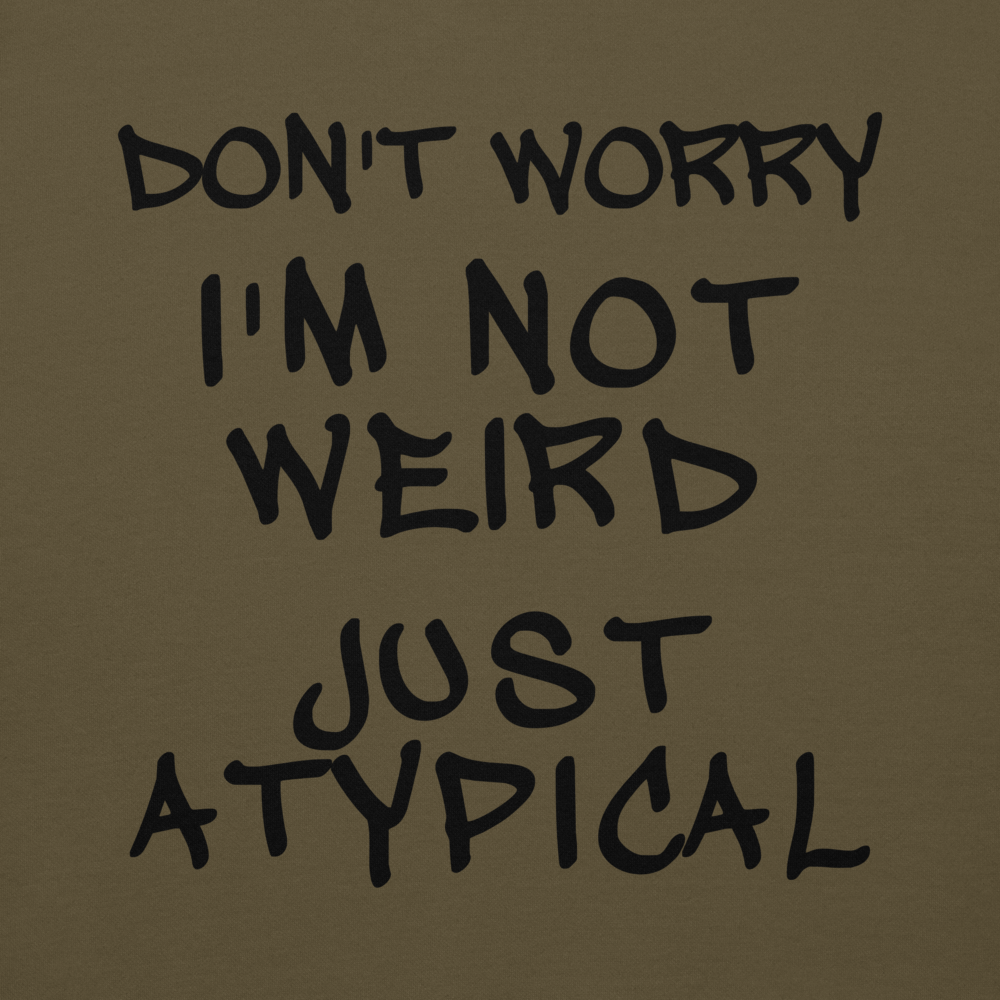 "Don't Worry I'm Not Weird Just Atypical" printed on a military green background