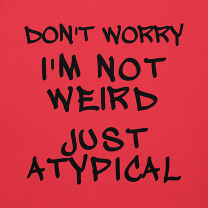 "Don't Worry I'm Not Weird Just Atypical" printed on a team red background