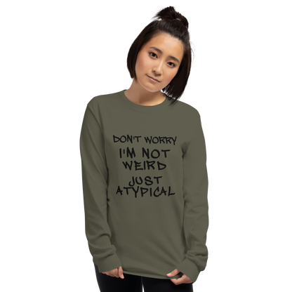 "Don't Worry I'm Not Weird Just Atypical" printed on a military green men's long sleeve shirt worn by a female