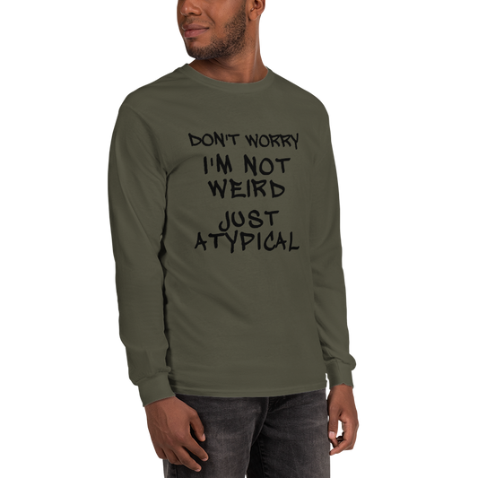 "Don't Worry I'm Not Weird Just Atypical" printed on a military green men's long sleeve shirt worn by a male