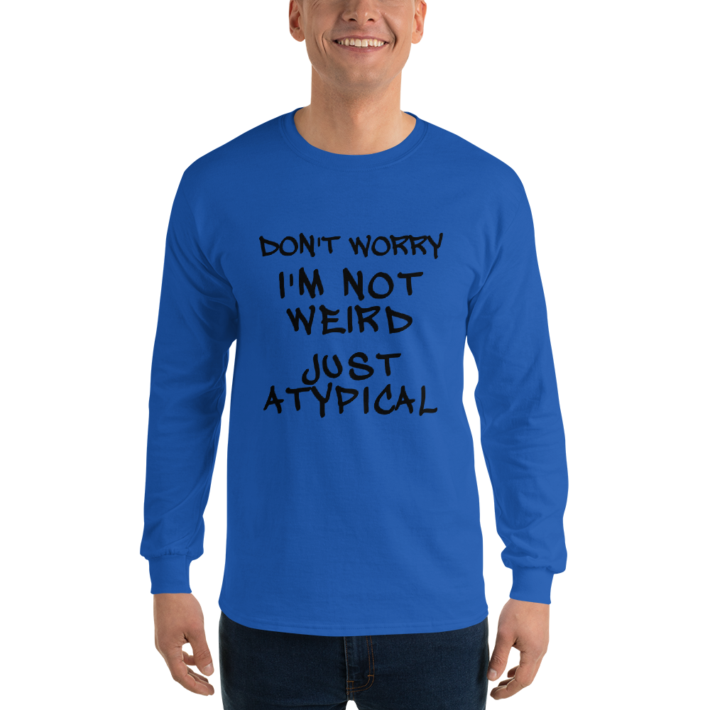 "Don't Worry I'm Not Weird Just Atypical" printed on a royal men's long sleeve shirt worn by a male