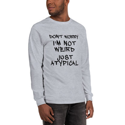 "Don't Worry I'm Not Weird Just Atypical" printed on a sport grey men's long sleeve shirt worn by a male