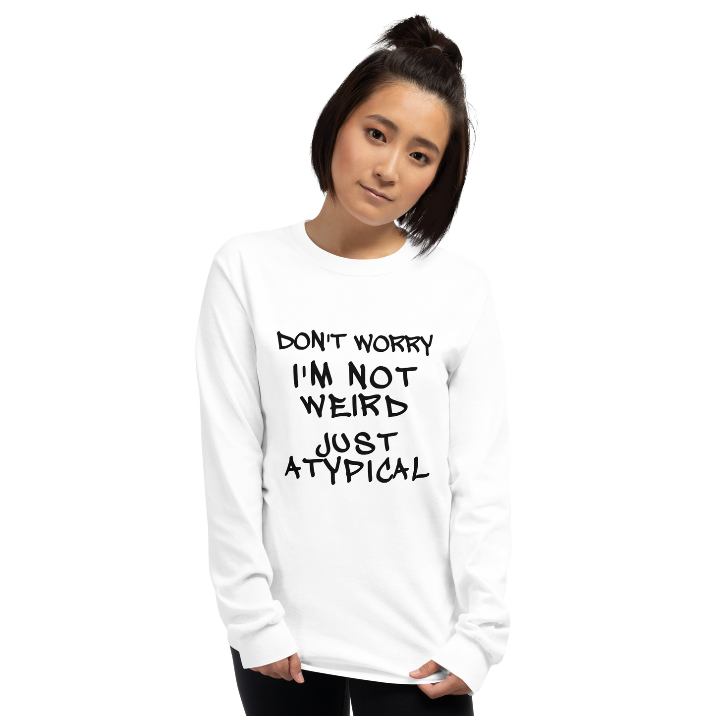 "Don't Worry I'm Not Weird Just Atypical" printed on a white men's long sleeve shirt worn by a female