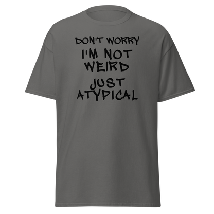 "Don't Worry I'm Not Weird Just Atypical" printed on a charcoal on an invisible body