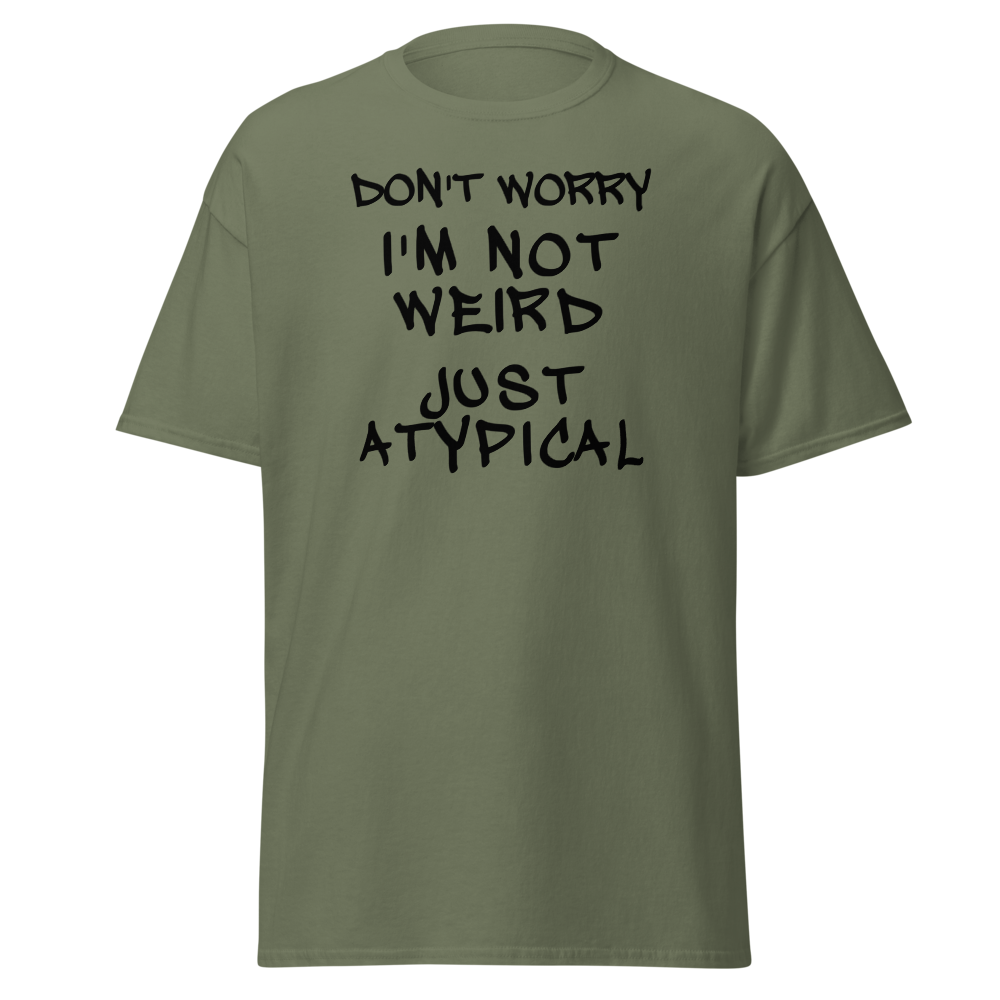 "Don't Worry I'm Not Weird Just Atypical" printed on a military green on an invisible body