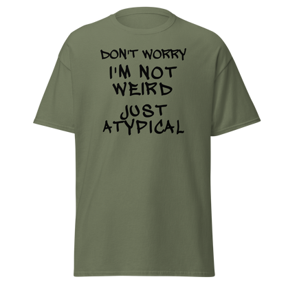 "Don't Worry I'm Not Weird Just Atypical" printed on a military green on an invisible body