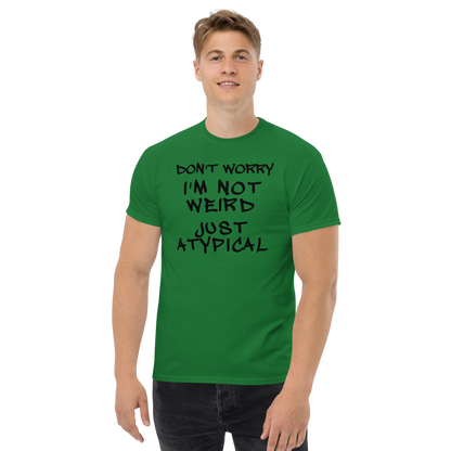 "Don't Worry I'm Not Weird Just Atypical" printed on a turf green unisex classic tee worn by a male