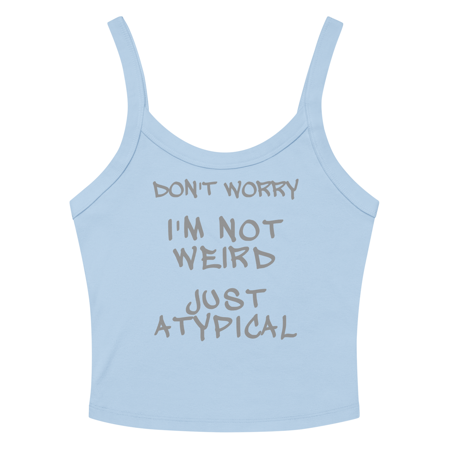 "Don't Worry I'm Not Weird Just Atypical" printed on a solid baby blue blend women's micro-rib tanktop laying on a flat surface amongst sunglasses and shorts