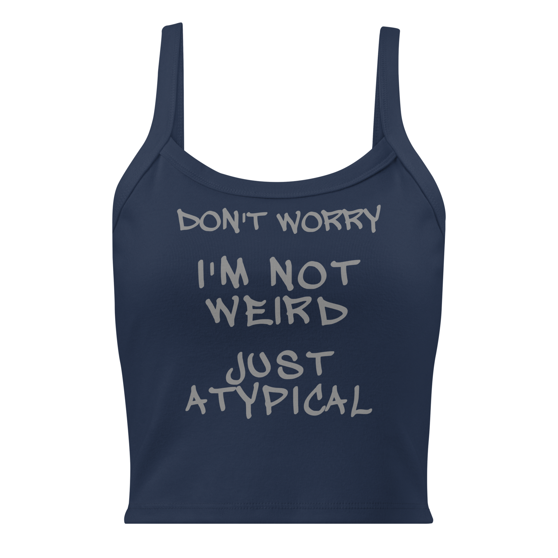 "Don't Worry I'm Not Weird Just Atypical" printed on a solid navy blend women's micro-rib tanktop laying on a flat surface