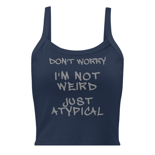 "Don't Worry I'm Not Weird Just Atypical" printed on a solid navy blend women's micro-rib tanktop laying on a flat surface