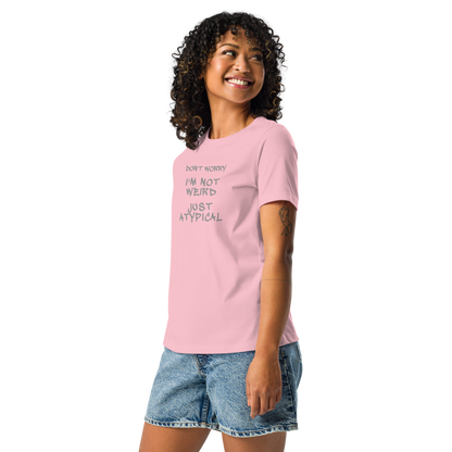 "Don't Worry I'm Not Weird Just Atypical" printed on a pink women's relaxed t-shirt worn by a female