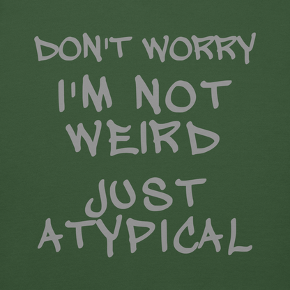 "Don't Worry I'm Not Weird Just Atypical" printed on a forest green background